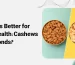 Cashews or Almonds